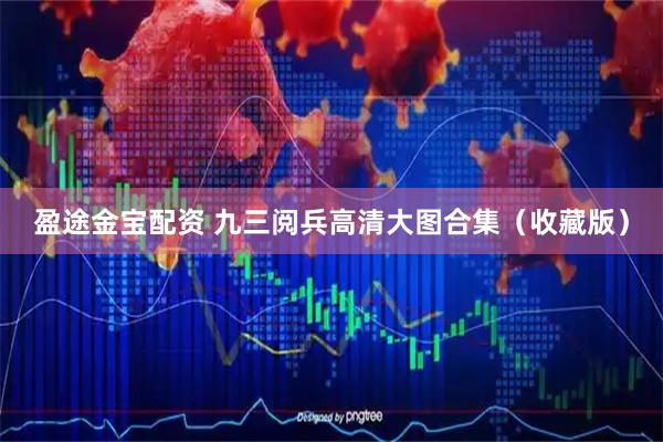 盈途金宝配资 九三阅兵高清大图合集（收藏版）